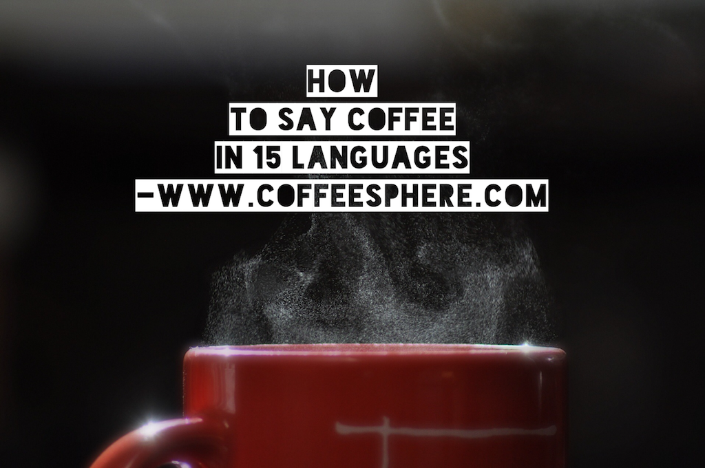 how-to-say-coffee-in-15-languages-coffeesphere