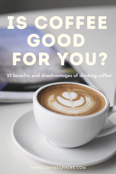 Is Coffee Good For You? 25 Benefits (and Disadvantages) Of Drinking ...