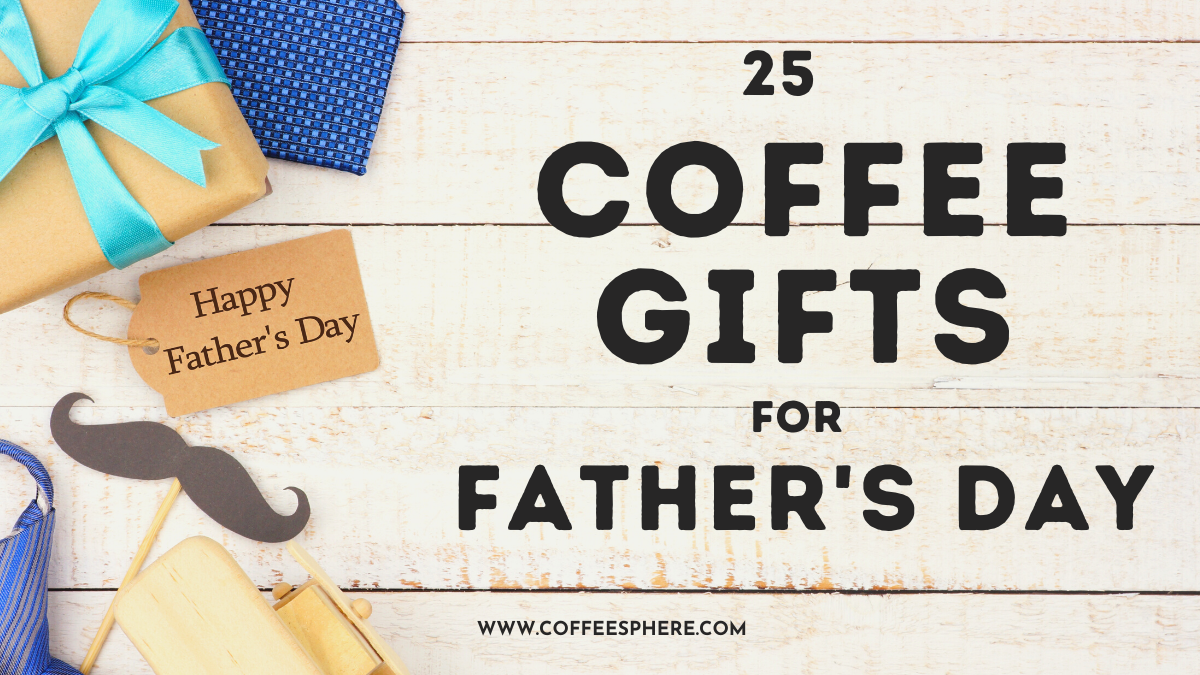 Father's Day Gift Guide: The Best Gifts For Coffee Lovers
